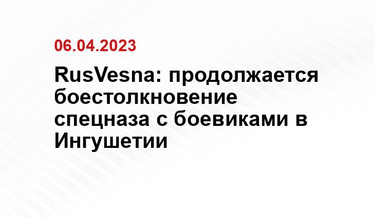 RusVesna: продолжается боестолкновение спецназа с боевиками в Ингушетии